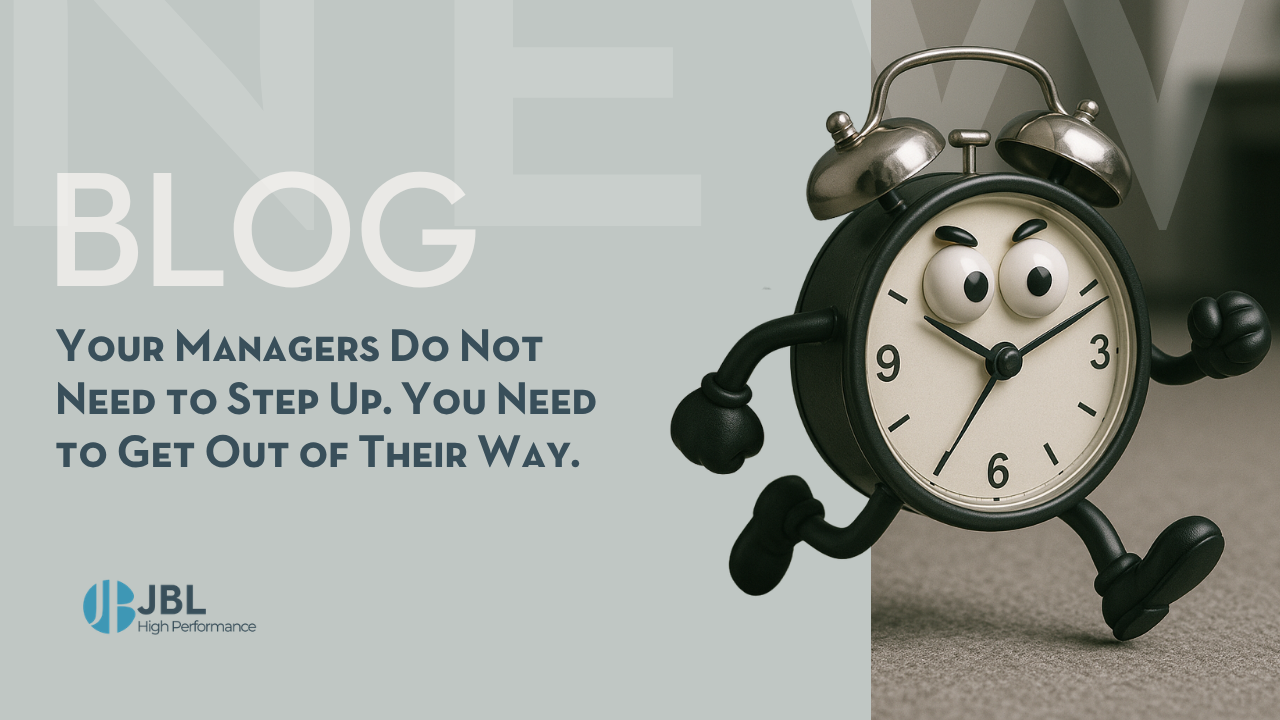 Your Managers Do Not Need to Step Up. You Need to Get Out of Their Way.